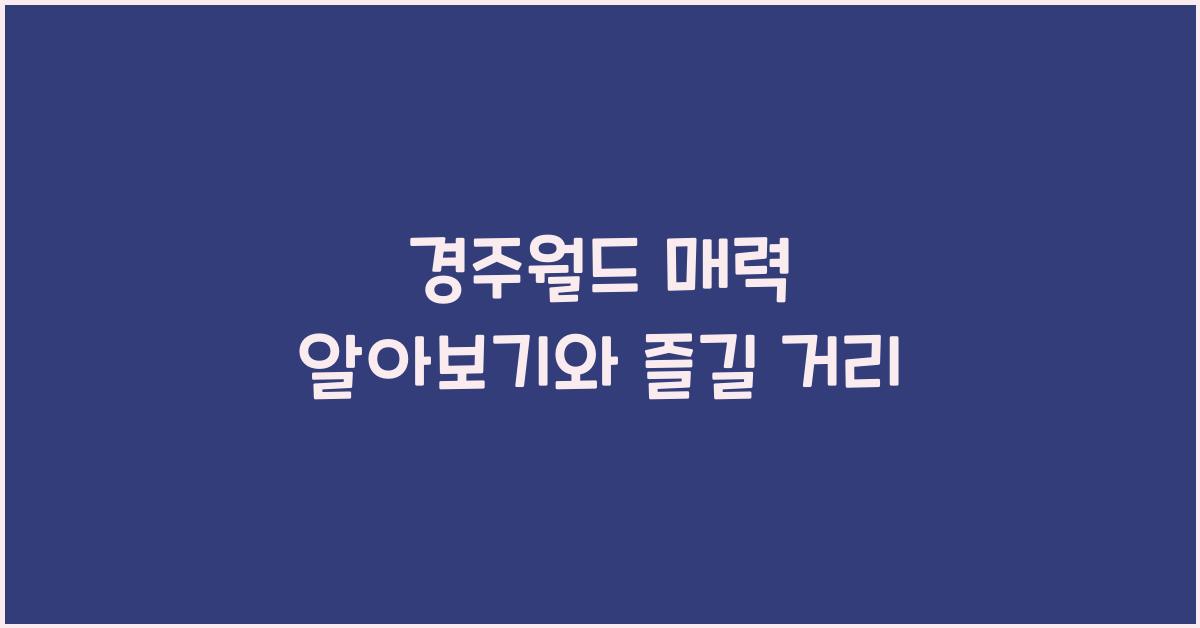 경주월드 매력 알아보기와 즐길 거리