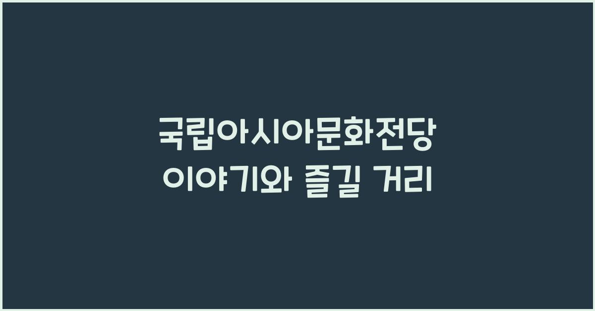 국립아시아문화전당 이야기와 즐길 거리