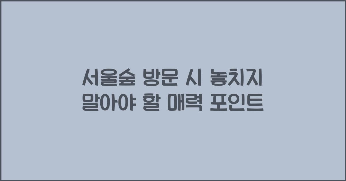 서울숲 방문 시 놓치지 말아야 할 매력 포인트
